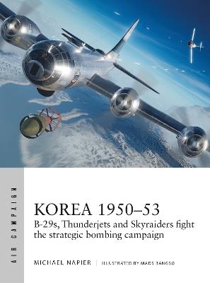 Korea 1950–53: B-29s, Thunderjets and Skyraiders fight the strategic bombing campaign - Michael Napier - cover