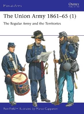 The Union Army 1861–65 (1): The Regular Army and the Territories - Ron Field - cover