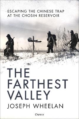 The Farthest Valley: Escaping the Chinese Trap at the Chosin Reservoir - Joseph Wheelan - cover
