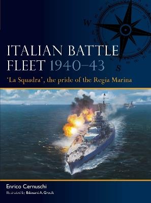 Italian Battle Fleet 1940–43: 'La Squadra', the pride of the Regia Marina - Enrico Cernuschi - cover
