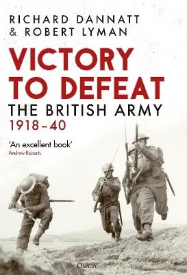 Victory to Defeat: The British Army 1918–40 - Richard Dannatt,Robert Lyman - cover