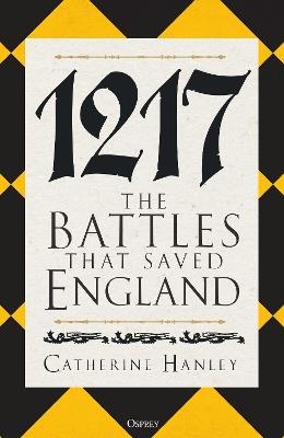 1217: The Battles that Saved England - Catherine Hanley - cover