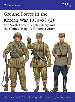 Ground Forces in the Korean War 1950–53 (1): The North Korean People’s Army and the Chinese People’s Volunteer Army - Benjamin Lai,Zhao Guoxing - cover