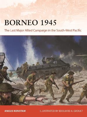 Borneo 1945: The Last Major Allied Campaign in the South-West Pacific - Angus Konstam - cover