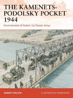 The Kamenets-Podolsky Pocket 1944: Encirclement of Hube’s 1st Panzer Army - Robert Forczyk - cover