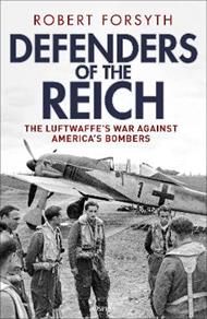 Defenders of the Reich: The Luftwaffe’s War Against America’s Bombers