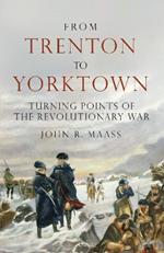 From Trenton to Yorktown: Turning Points of the Revolutionary War