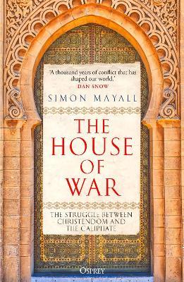 The House of War: The Struggle between Christendom and the Caliphate - Simon Mayall - cover