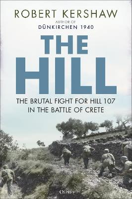 The Hill: The brutal fight for Hill 107 in the Battle of Crete - Robert Kershaw - cover