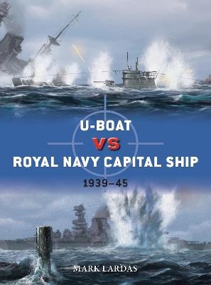 U-Boat vs Royal Navy Capital Ship: 1939–45 - Mark Lardas - cover