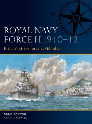 Royal Navy Force H 1940–42: Britain's strike force at Gibraltar - Angus Konstam - cover