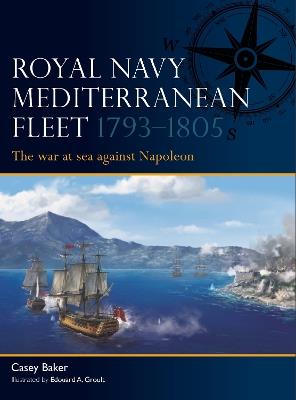 Royal Navy Mediterranean Fleet 1793–1805: The war at sea against Napoleon - Casey Baker - cover