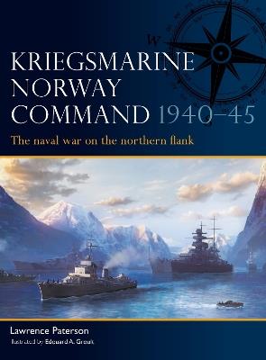 Kriegsmarine Norway Command 1940–45: The naval war on the northern flank - Lawrence Paterson - cover