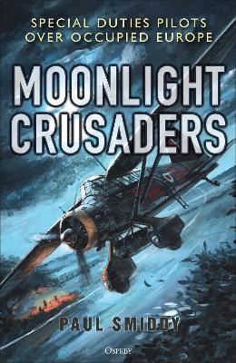 Moonlight Crusaders: Special Duties Pilots over Occupied Europe - Paul Smiddy - cover