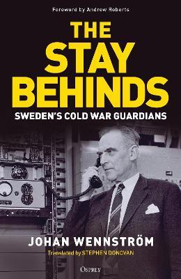 The Stay Behinds: Sweden's Cold War Guardians - Johan Wennström - cover