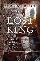 The Lost King: Richard III and the Princes in the Tower - Alison Prince - cover