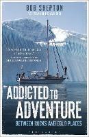 Addicted to Adventure: Between Rocks and Cold Places - Bob Shepton - cover