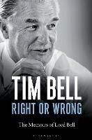 Right or Wrong: The Memoirs of Lord Bell - Tim Bell - 2