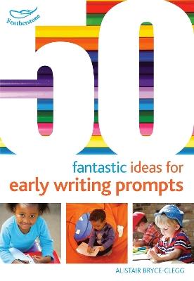 50 Fantastic Ideas for Early Writing Prompts - Alistair Bryce-Clegg - cover