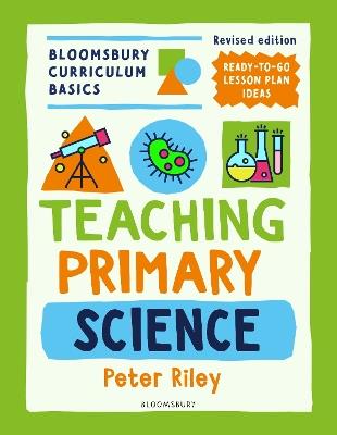 Bloomsbury Curriculum Basics: Teaching Primary Science - Peter Riley - cover