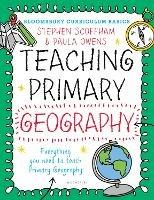Bloomsbury Curriculum Basics: Teaching Primary Geography - Stephen Scoffham,Paula Owens - cover