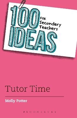 100 Ideas for Secondary Teachers: Tutor Time - Molly Potter - cover