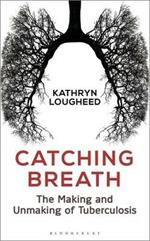 Catching Breath: The Making and Unmaking of Tuberculosis