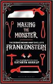 Making the Monster: The Science Behind Mary Shelley's Frankenstein - Kathryn Harkup - cover