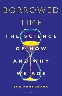 Borrowed Time: The Science of How and Why We Age - Sue Armstrong - cover