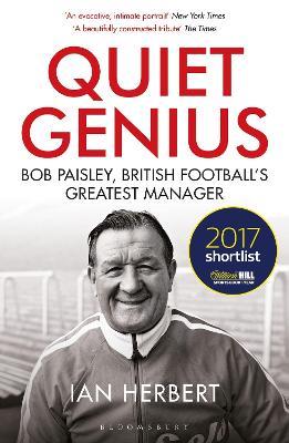 Quiet Genius: Bob Paisley, British football’s greatest manager SHORTLISTED FOR THE WILLIAM HILL SPORTS BOOK OF THE YEAR 2017 - Ian Herbert - cover