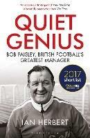 Quiet Genius: Bob Paisley, British football's greatest manager SHORTLISTED FOR THE WILLIAM HILL SPORTS BOOK OF THE YEAR 2017 - Ian Herbert - cover