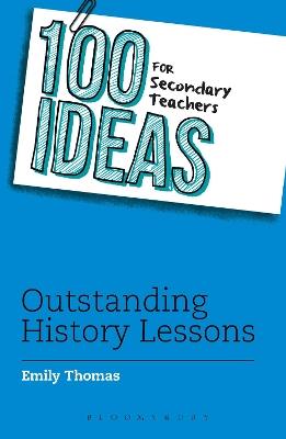 100 Ideas for Secondary Teachers: Outstanding History Lessons - Emily Thomas - cover