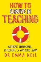 How to Survive in Teaching: Without imploding, exploding or walking away