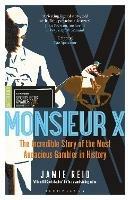 Monsieur X: The incredible story of the most audacious gambler in history - Jamie Reid - cover