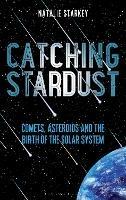 Catching Stardust: Comets, Asteroids and the Birth of the Solar System - Natalie Starkey - cover