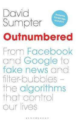 Outnumbered: From Facebook and Google to Fake News and Filter-bubbles – The Algorithms That Control Our Lives - David Sumpter - cover