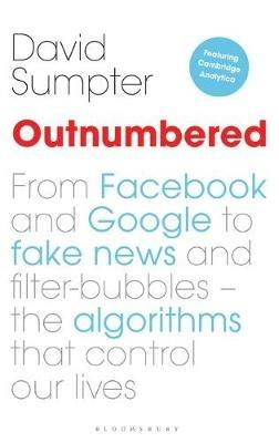 Outnumbered: From Facebook and Google to Fake News and Filter-bubbles - The Algorithms That Control Our Lives - David Sumpter - cover