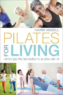 Pilates for Living: Get stronger, fitter and healthier for an active later life - Harri Angell - cover