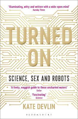 Turned On: Science, Sex and Robots - Kate Devlin - cover