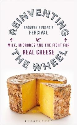 Reinventing the Wheel: Milk, Microbes and the Fight for Real Cheese - Bronwen Percival,Francis Percival - cover
