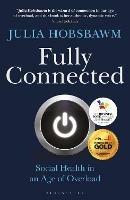 Fully Connected: Social Health in an Age of Overload - Julia Hobsbawm - cover