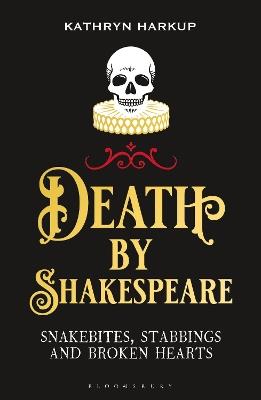 Death By Shakespeare: Snakebites, Stabbings and Broken Hearts - Kathryn Harkup - cover