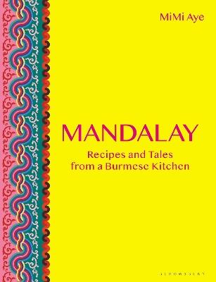 Mandalay: Recipes and Tales from a Burmese Kitchen - MiMi Aye - cover