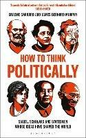 How to Think Politically: Sages, Scholars and Statesmen Whose Ideas Have Shaped the World - James Bernard Murphy,Graeme Garrard - cover