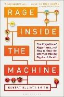 Rage Inside the Machine: The Prejudice of Algorithms, and How to Stop the Internet Making Bigots of Us All - Robert Elliott Smith - cover