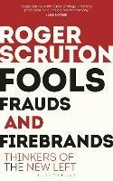 Fools, Frauds and Firebrands: Thinkers of the New Left - Roger Scruton - cover