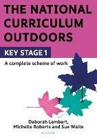 The National Curriculum Outdoors: KS1 - Deborah Lambert,Michelle Roberts,Sue Waite - cover