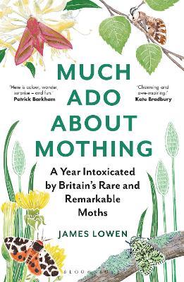 Much Ado About Mothing: A year intoxicated by Britain’s rare and remarkable moths - James Lowen - cover