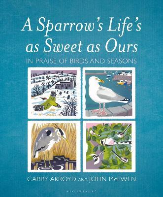 A Sparrow's Life's as Sweet as Ours: In Praise of Birds and Seasons - Carry Akroyd,John McEwen - cover