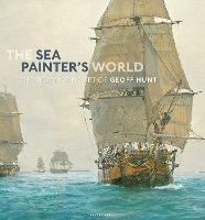 The Sea Painter's World: The new marine art of Geoff Hunt, 2003-2010 - Geoff Hunt - cover